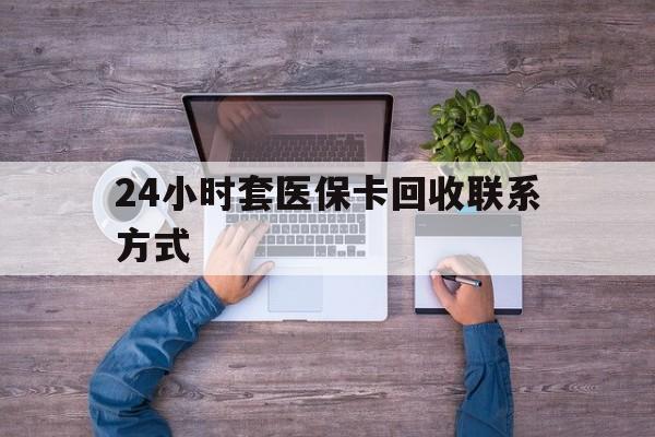 姜堰最新24小时套医保卡回收联系方式方法分析(最方便真实的姜堰急用钱24小时套医保卡方法)